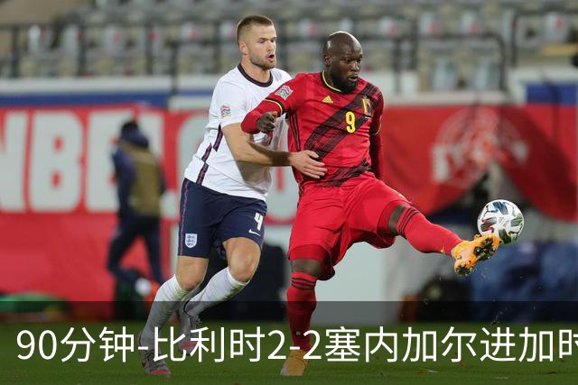 90分钟-比利时2-2塞内加尔进加时 卢卡库替补建功蒂莱曼斯绝平